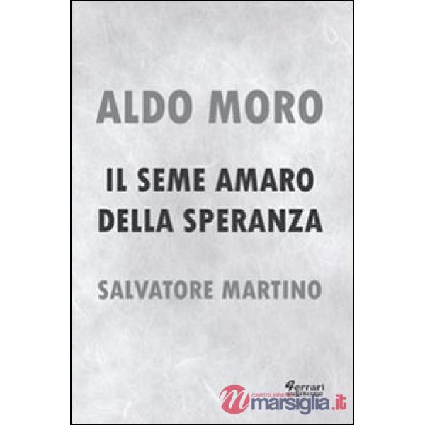 Aldo Moro. Il seme amaro della speranza