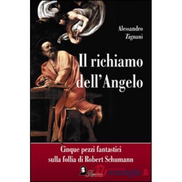 Richiamo dell'angelo. Cinque pezzi fantastici sulla follia di Robert Schumann (Il)