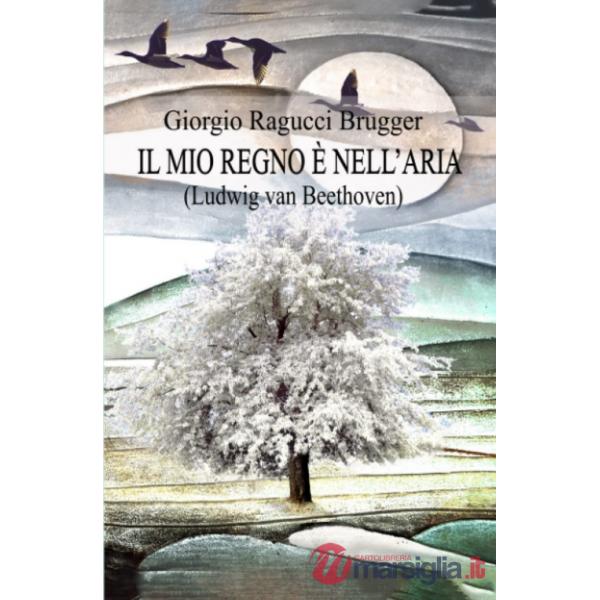 Mio regno è nell'aria. Ludwing van Beethoven (Il)