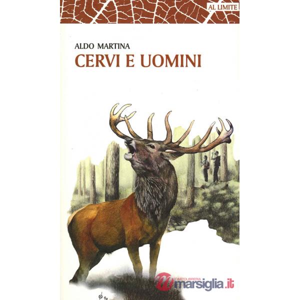 Cervi e uomini. Un racconto tra esperienza e passione, sulle tracce di un animale unico