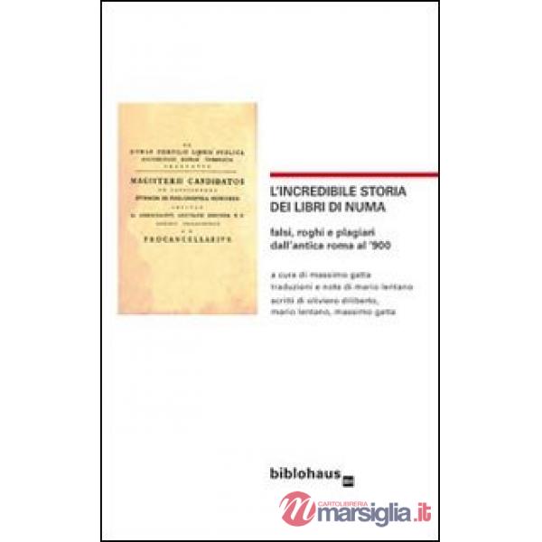 Incredibile storia dei libri di Numa. Falsi, roghi e plagiari dall'antica Roma al '900 (L')