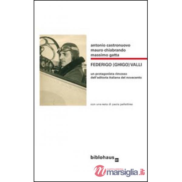 Federigo (Ghigo) Valli. Un protagonista rimosso dell'editoria italiana del Novecento