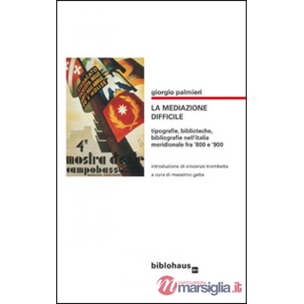 La mediazone difficile. Tipografie, biblioteche, bibliografie nell'Italia meridionale fra '800 e '900