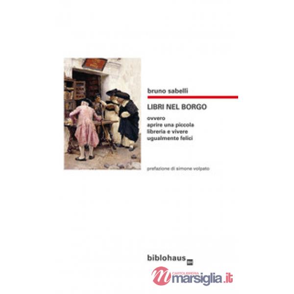 Libri nel borgo. Ovvero aprire una piccola libreria e vivere ugualmente felici