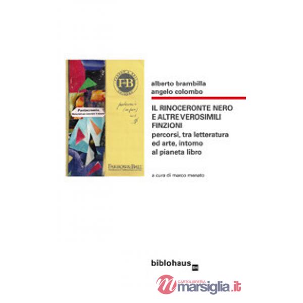 Rinoceronte nero e altre verosimili finzioni. Percorsi, tra letteratura ed arte, intorno al pianeta libro (Il)