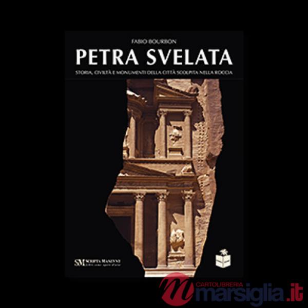 Petra svelata. Storia, civiltà e monumenti della città scolpita nella roccia