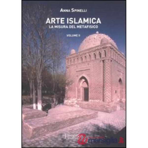 Arte islamica. La misura del metafisico. Vol. 2