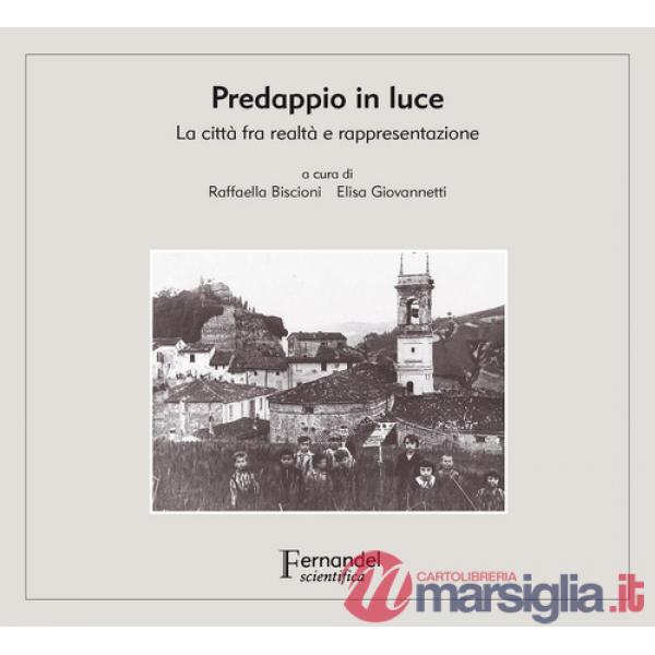 Predappio in luce. La città fra realtà e rappresentazione. Ediz. illustrata