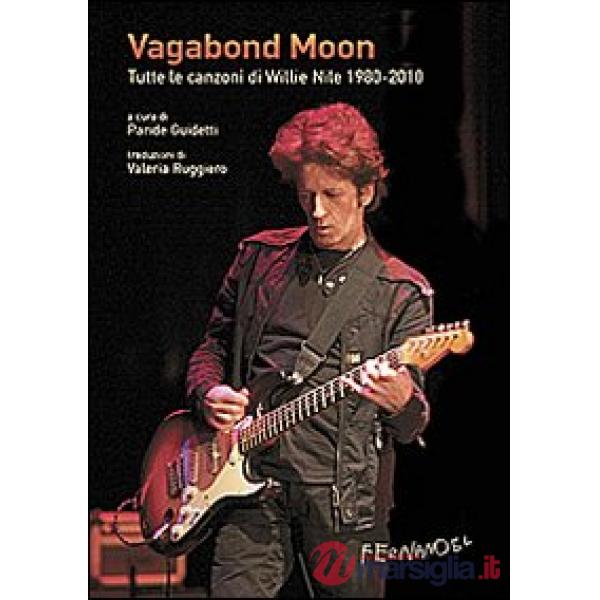 Vagabond moon. Tutte le canzoni di Willie Nile 1980-2010. Con CD Audio