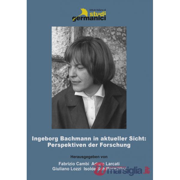 Ingeborg Bachmann in aktueller Sicht: Perspektiven der Forschung