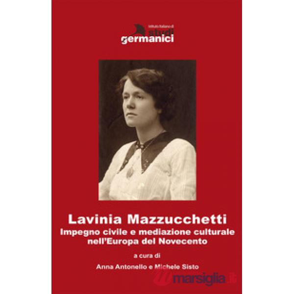 Lavinia Mazzucchetti. Impegno civile e mediazione culturale nell'Europa del primo Novecento. Ediz. italiana e tedesca