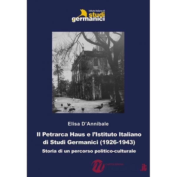 Petrarca Haus e l'Istituto Italiano di Studi Germanici (1926-1943). Storia di un percorso politico-culturale (Il)