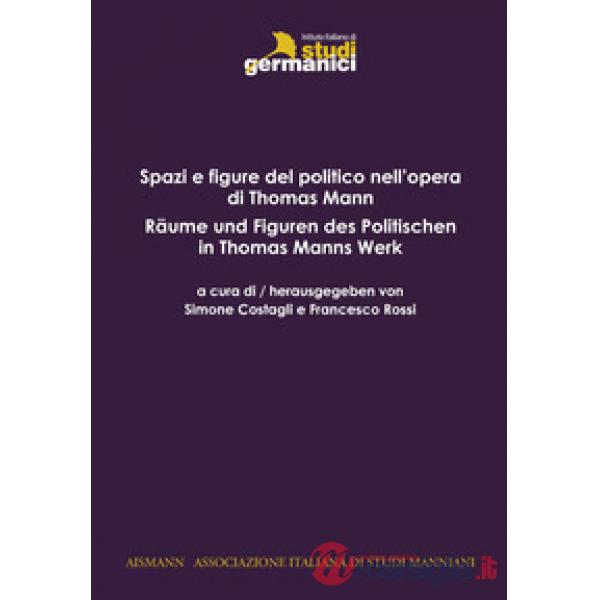 Spazi e figure del politico in Thomas Mann-Räume und Figuren des Politischen in Thomas Mann