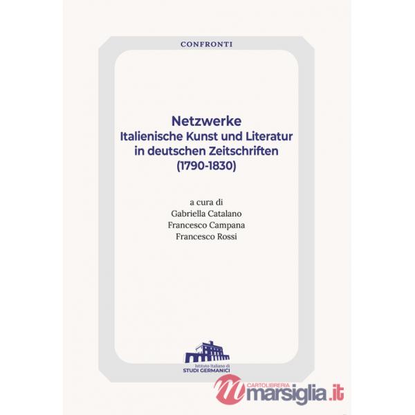 Netzwerke. Italienische Kunst Und Literatur In Deutschen Zeitschriften (1790-1830)