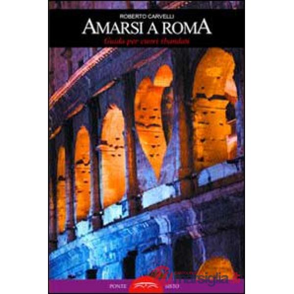 Amarsi a Roma. Guida per amanti sbandati