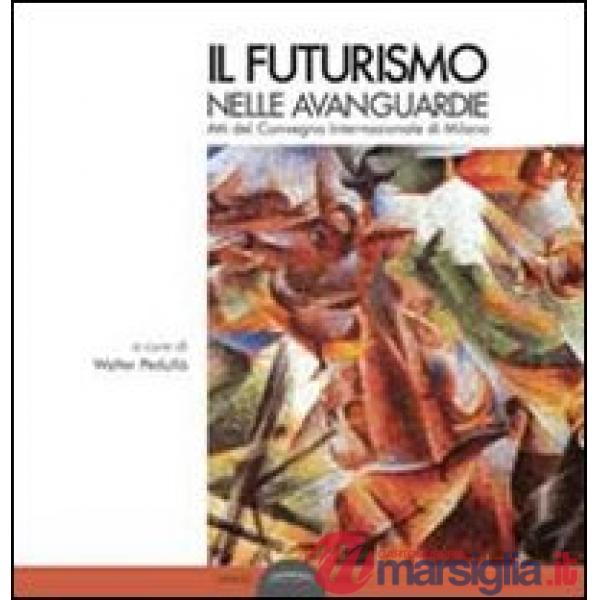 Futurismo nelle avanguardie. Atti del convegno internazionale di Milano (Il)