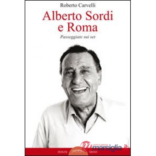 Alberto Sordi e Roma. Passeggiate sui set. Ediz. illustrata