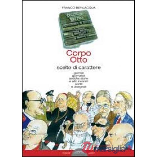 Corpo otto. Scelte di carattere. Giornali gionalisti antiche storie e altri incontri scritti e disegnati
