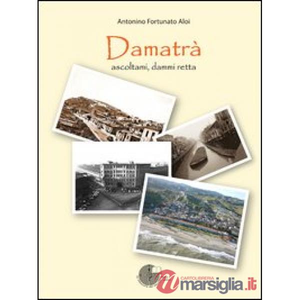 Damatrà. Ascoltami, dammi retta