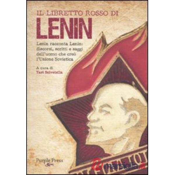 Libretto rosso di Lenin. Lenin racconta Lenin: discorsi, scritti e saggi dell'uomo che creò l'Unione Sovietica (Il)