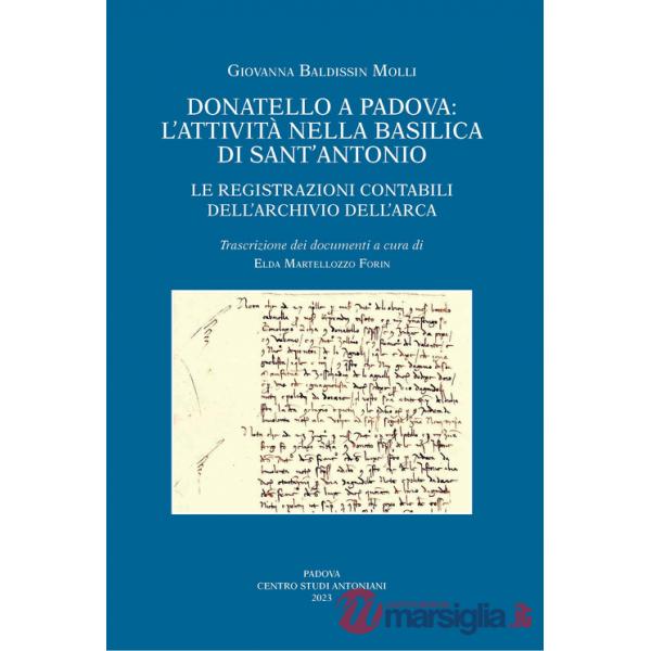 Donatello a Padova: l'attività nella basilica di Sant'Antonio. Le registrazioni contabili dell'Archivio dell'Arca. Ediz. illustr