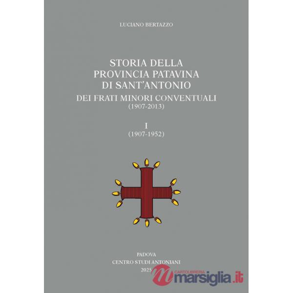 Storia della Provincia Patavina di Sant'Antonio dei Frati Minori Conventuali (1907-2013). Vol. 1: (1907-1952)