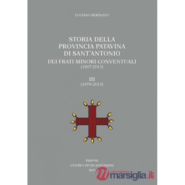 Storia della Provincia Patavina di Sant'Antonio dei Frati Minori Conventuali (1907-2013). Vol. 3: (1979-2013)