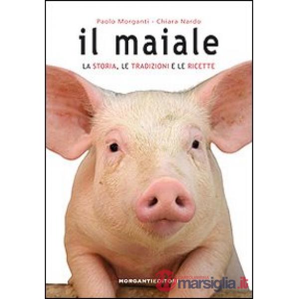 Maiale. La storia, le tradizioni e le ricette (Il)
