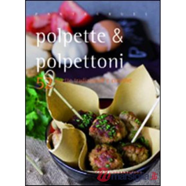 Polpette & polpettoni. 52 ricette tradizionali e creative