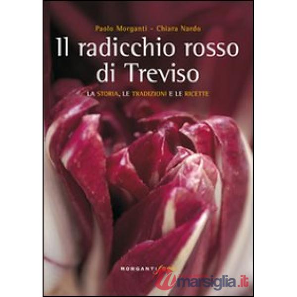 Radicchio rosso di Treviso. La storia, tradizioni e ricette (Il)
