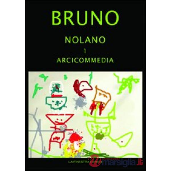 Giordano Bruno Nolano. Arciccommedia: Candelaio. Canto Circeo. Cena delle ceneri-Il Bruno furioso: spaccio della besta trionfant