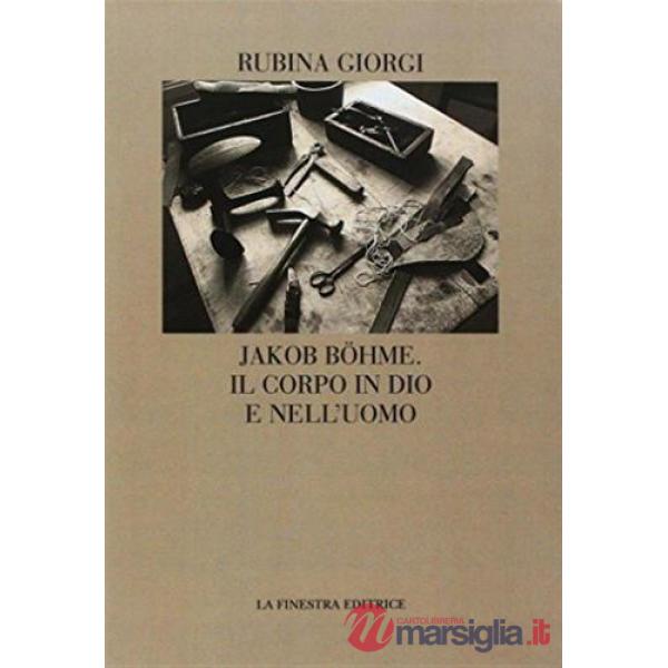 Jakob Böhme. Il corpo in Dio e nell'uomo
