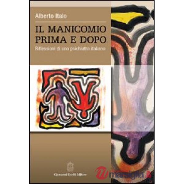 Manicomio prima e dopo. Riflessioni di uno psichiatra italiano (Il)