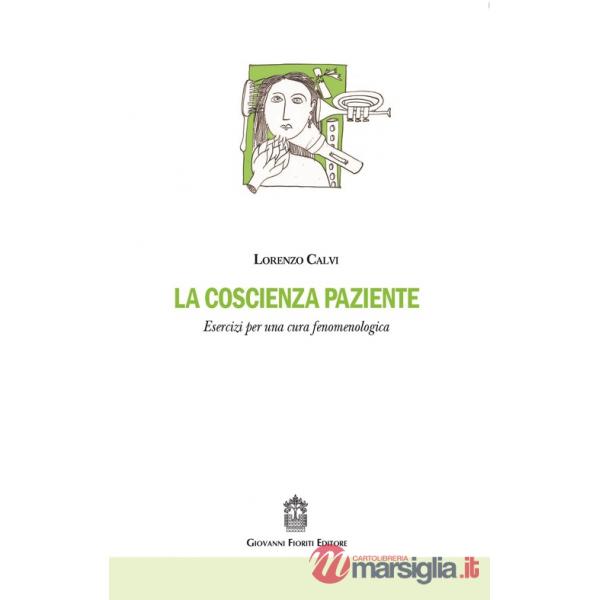 Coscienza paziente. Esercizi per una cura fenomenologica (La)
