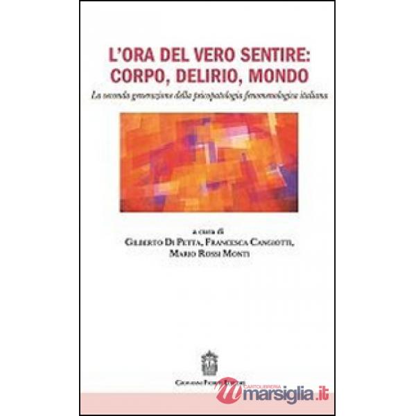 Ora del vero sentire: corpo, delirio, mondo. La seconda generazione della psicopatologia fenomenologica italiana (L')