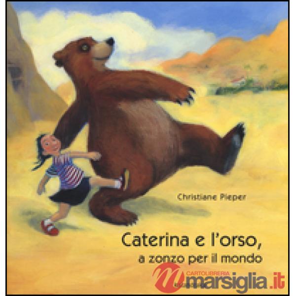Caterina e l'orso, a zonzo per il mondo. Ediz. illustrata