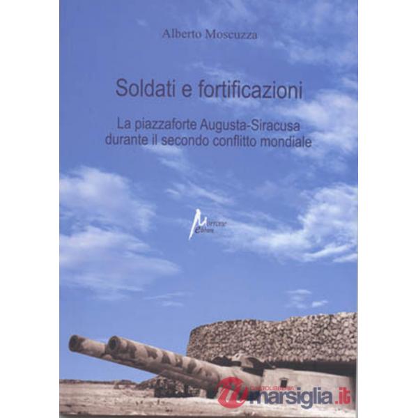 Soldati e fortificazioni. La piazzaforte Augusta-Siracusa durante il secondo conflitto mondiale