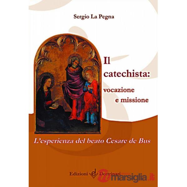 Catechista: vocazione e missione. L'esperienza del beato Cesare de Bus (Il)