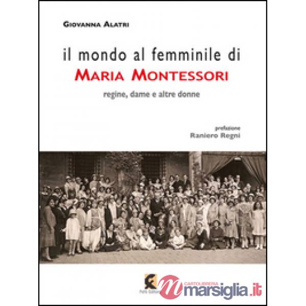 Mondo al femminile di Maria Montessori. Regine, dame e altre donne (Il)