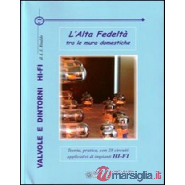 Valvole e dintorni Hi-Fi. L'alta fedeltà tra le mura domestiche. Teoria, pratica, con 28 circuiti applicativi di impianti Hi-Fi