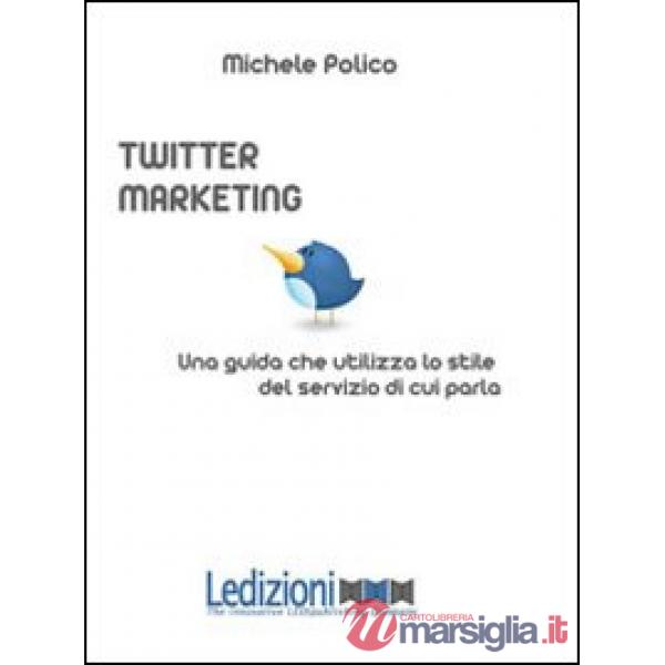 Twitter marketing in 140 tweet. Una guida che utilizza lo stile del servizio di cui parla