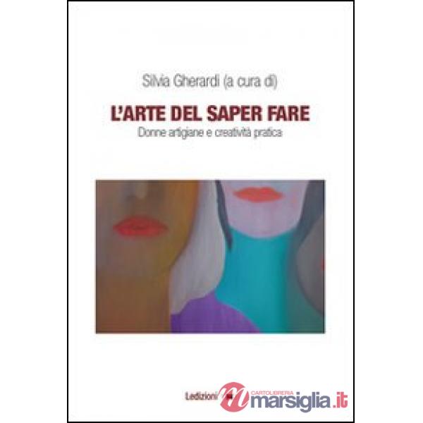 Arte del saper fare. Donne artigiane e creatività pratica (L')