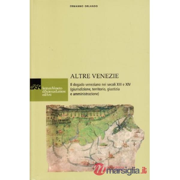 Altre Venezie. Il dogado veneziano nei secoli XIII e XIV (giurisdizione, territo