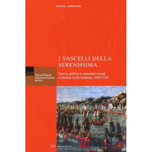 Vascelli della Serenissima. Guerra, politica e costruzioni navali a Venezia in età moderna, 1650-1720 (I)