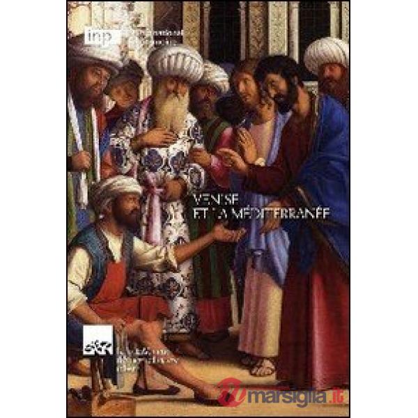 Venise et la Méditerranée. Ediz. italiana e francese