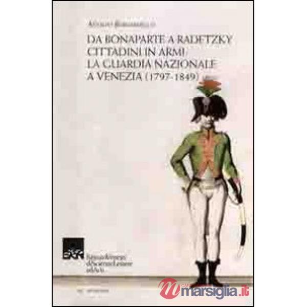 Da Bonaparte a Radetzky. Cittadini in armi. La guardia nazionale a Venezia (1797-1849)
