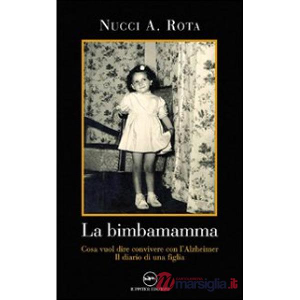 Bimba mamma. Cosa vuol dire convivere con l'Alzheimer. Il diario di una figlia (La)