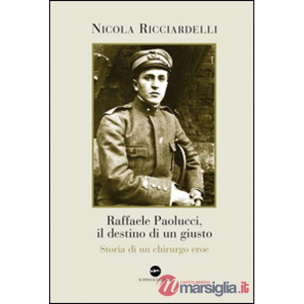 Raffaele Paolucci, il destino di un giusto. Storia di un chirurgo eroe