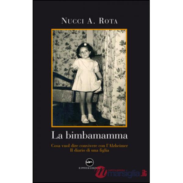 Bimba mamma. Cosa vuol dire convivere con l'Alzheimer. Il diario di una figlia (La)