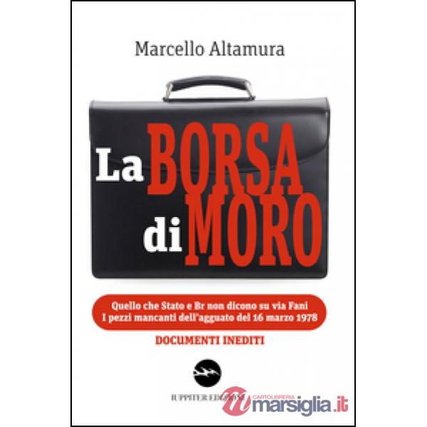 Borsa di Moro. Quello che Stato e Br non dicono su via Fani. I pezzi mancanti dell'agguato del 16 marzo 1978 (La)